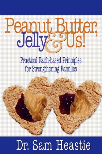 Stock image for Peanut Butter, Jelly & Us! Practical Faith-Based Principles for Strengthening Families for sale by Wonder Book