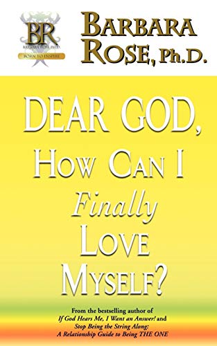 Dear God, How Can I Finally Love Myself? (9780974145761) by Barbara Rose