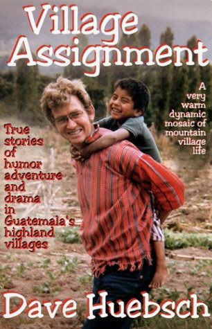 Beispielbild fr Village Assignment: True Stories of Humor, Adventure, and Drama in Guatemala's Highland Villages zum Verkauf von Wonder Book