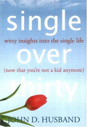 Single Over Thirty: Witty Insights Into The Single Life (Now That You're Not A Kid Anymore)