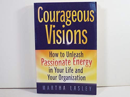 Beispielbild fr Courageous Visions: How to Unleash Passionate Energy in Your Life and Your Organization zum Verkauf von Wonder Book