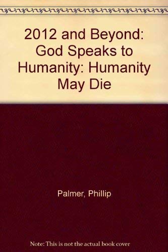 9780974201443: 2012 and Beyond: God Speaks to Humanity: Humanity May Die
