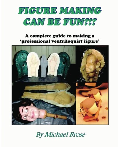 Stock image for Figure Making Can Be Fun?!? : A Complete Guide to Making a 'Professional Ventriloquist Figure' for sale by Better World Books