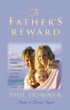 A Father's Reward Raising Your Children to Walk in the Truth (9780974229553) by Phil Downer