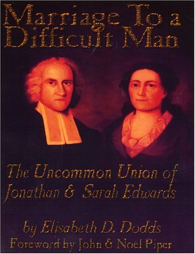 Stock image for Marriage To A Difficult Man: The Uncommon Union Of Jonathan & Sarah Edwards for sale by GF Books, Inc.
