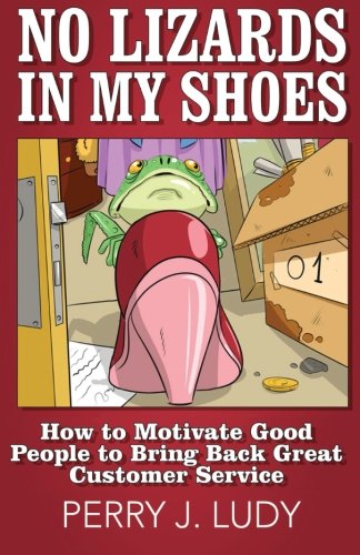 9780974236810: No Lizards In My Shoes: How to Motivate Good People to Bring Back Great Customer Service