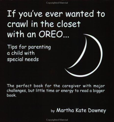 Imagen de archivo de If You've Ever Wanted to Crawl in the Closet with an Oreo Second Edition : Tips for Parenting a Child with Special Needs a la venta por Better World Books