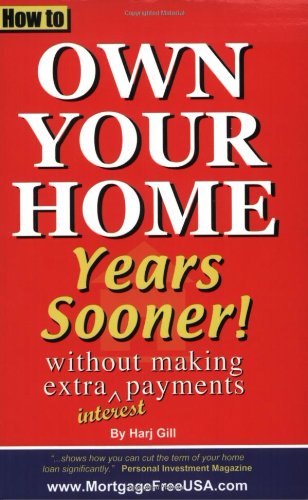 Imagen de archivo de How to Own Your Home Years Sooner - without making extra interest payments a la venta por Books of the Smoky Mountains