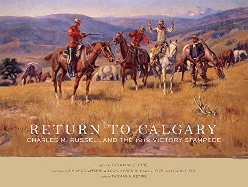 Stock image for Return to Calgary: Charles M. Russell and the 1919 Victory Stampede (Frederic G. and Ginger K. Renner Research Center Series) for sale by Patrico Books