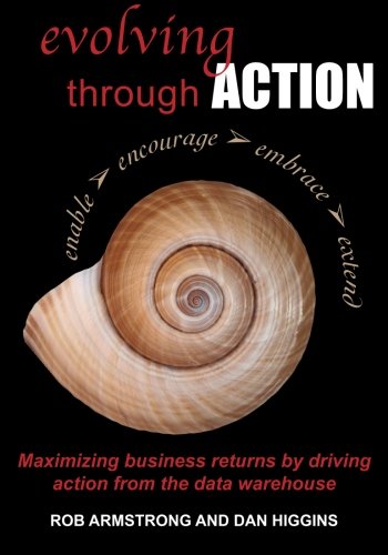 9780974272801: Evolving Through Action: Maximizing Business Returns By Driving Action From the Data Warehouse