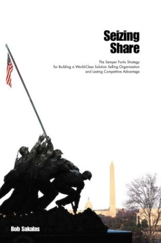 9780974283814: Seizing Share: The Semper Fortis Strategy for Building a World-Class Solution Selling Organization and Lasting Competitive Advantage