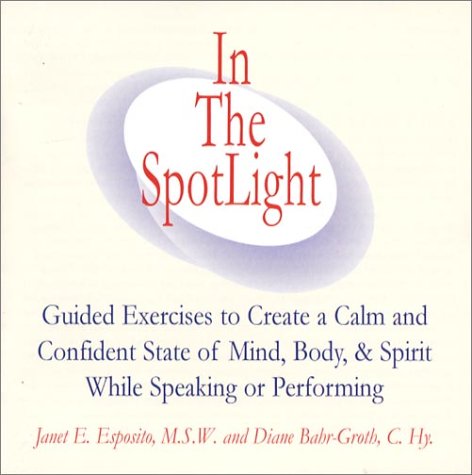 Imagen de archivo de In The SpotLight: Guided Exercises to Create a Calm and Confident State of Mind, Body, & Spirit While Speaking or Performing a la venta por PAPER CAVALIER UK