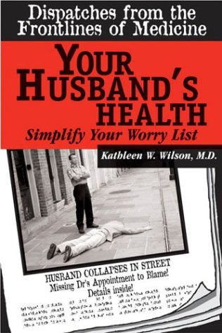 9780974297613: Your Husband's Health: Simplify Your Worry List (Dispatches from the Frontlines of Medicine)