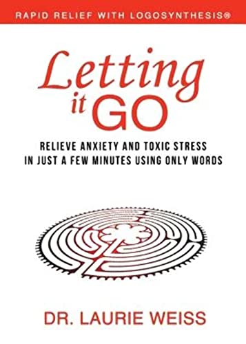 9780974311357: Letting It Go: Relieve Anxiety and Toxic Stress in Just a Few Minutes Using Only Words (Rapid Relief With Logosynthesis)