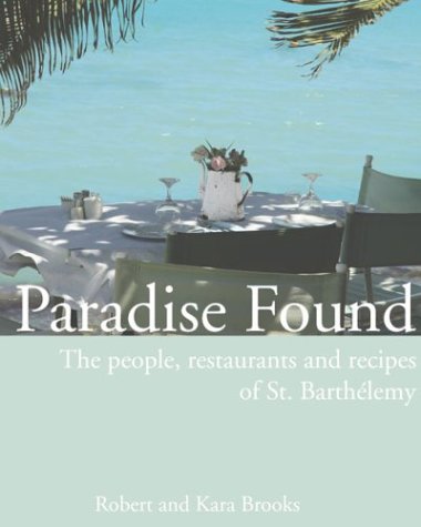 9780974312705: Paradise Found: The people, restaurants and recipes of St. Barthlemy