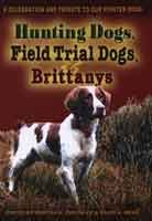 Stock image for Hunting Dogs, Field Trial Dogs, & Brittanys: A Celebration and Tribute to Our Pointer Dogs for sale by Redux Books