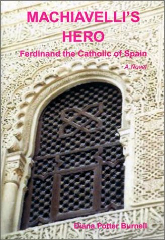 9780974325927: Machiavelli's Hero: Fedinand the Catholic of Spain [Paperback] by Burnell, Di...