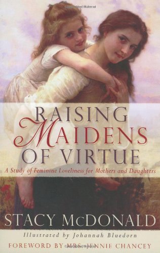 Beispielbild fr Raising Maidens of Virtue : A Study of Feminine Loveliness for Mothers and Daughters zum Verkauf von Gulf Coast Books