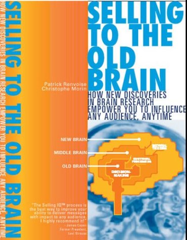 9780974348209: Selling to the Old Brain: How New Discoveries In Brain Research Empower You To Influence Any Audience, Anytime