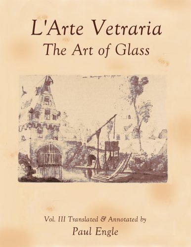 L'Arte Vetraria The Art of Glass by Antonio Neri, Vol. III Translated & Annotated by Paul Engle (9780974352930) by Paul Engle