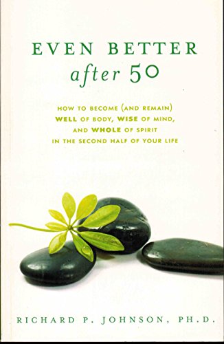 Stock image for Even Better After 50: How to Become (and remain) Well of Body, Wise of Mind, and Whole of Spirit in the Second Half of Your Life for sale by SecondSale