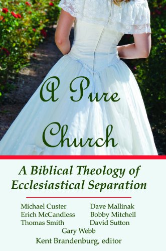 A Pure Church: A Biblical Theology of Ecclesiastical Separation (9780974381725) by Kent Brandenburg