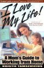 Stock image for I Love My Life: A Mom's Guide to Working from Home for sale by Discover Books