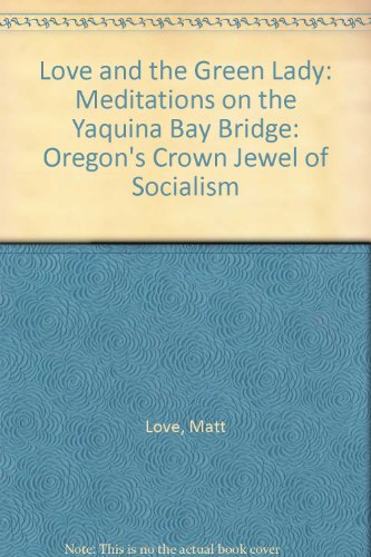 9780974436456: Love and the Green Lady: Meditations on the Yaquina Bay Bridge: Oregon's Crown Jewel of Socialism
