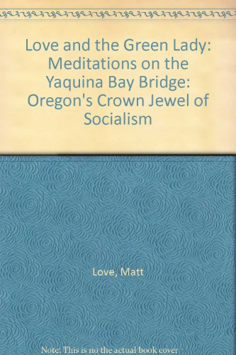 Stock image for Love and the Green Lady: Meditations on the Yaquina Bay Bridge: Oregon's Crown Jewel of Socialism for sale by St Vincent de Paul of Lane County