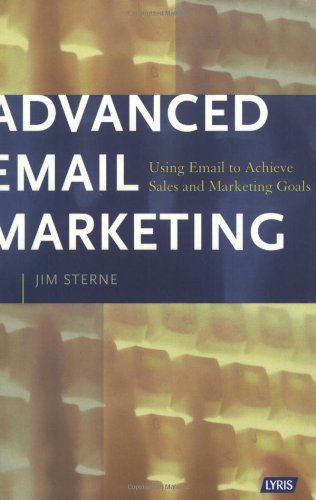 Stock image for Advanced Email Marketing : Using Email to Achieve Sales and Marketing Goals for sale by Better World Books: West