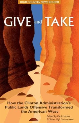 Stock image for Give and Take : How the Clinton Administration's Public Lands Offensive Transformed the American West for sale by Better World Books