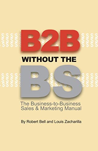 B2B Without the BS: The Business-to-Business Sales & Marketing Manual (9780974452302) by Bell, Robert; Zacharilla, Louis