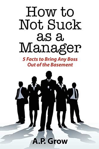 Beispielbild fr How to Not Suck As a Manager : 5 Facts to Bring Any Boss Out of the Basement zum Verkauf von Better World Books