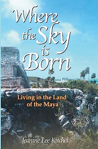 Stock image for Where the Sky Is Born: Living in the Land of the Maya for sale by Once Upon A Time Books