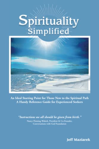 Spirituality Simplified: An Ideal Starting Point for Those New to the Spiritual Path, A Handy Reference Guide for Experienced Seekers - Maziarek, Jeff