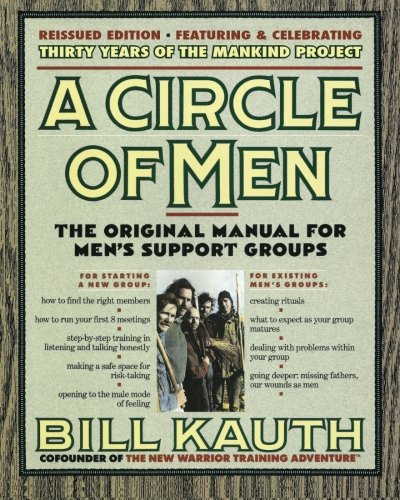 

A Circle of Men: The Original Manual for Mens Support Groups - New Edition, September 2015, with ManKind Project History - 5 New Chapters