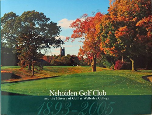 Imagen de archivo de Nehoiden Gold Club and the History of Golf at Wellesley College 1893-2005 a la venta por General Eclectic Books