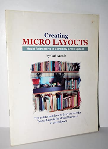 9780974493114: Creating Micro Layouts: Model Railroading in Extremely Small Spaces