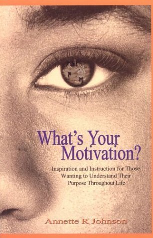 What's Your Motivation: Inspiration and Instruction for Those Wanting to Understand Their Purpose (9780974493503) by Johnson, Annette R.