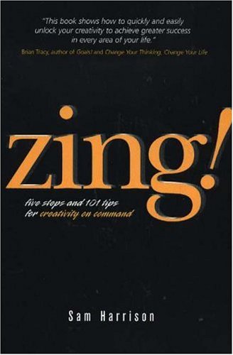 9780974499635: Zing!: Five Steps and 101 Tips for Creativity On Command