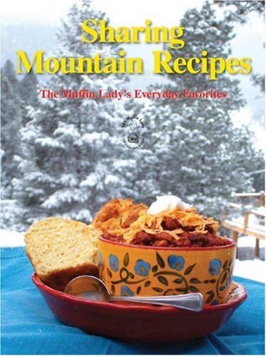 Stock image for Sharing Mountain Recipes: The Muffin Lady's Everyday Favorites for sale by Dream Books Co.
