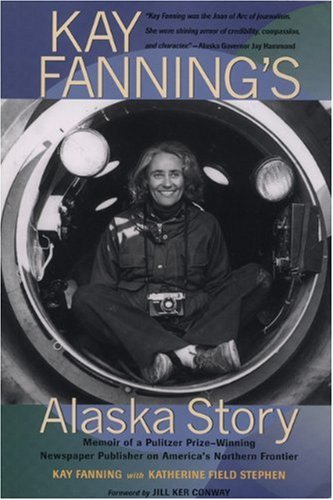 Stock image for Kay Fanning's Alaska Story: Memoir of a Pulitzer Prize-Winning Newspaper Publisher on America's Northern Frontier for sale by Taos Books