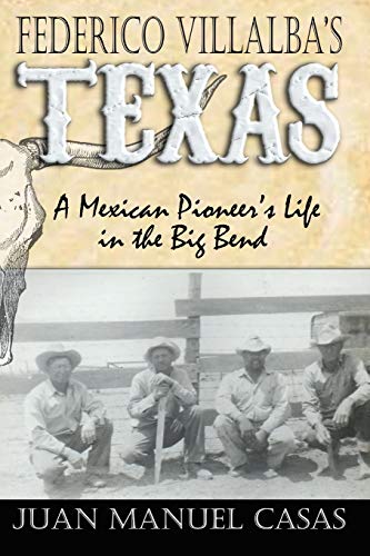 Imagen de archivo de Federico Villalba's Texas: A Mexican Pioneer's Life in the Big Bend a la venta por Goodwill San Antonio