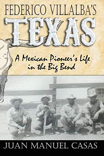 Stock image for Federico Villalba's Texas: A Mexican Pioneer's Life in the Big Bend for sale by Goodwill San Antonio