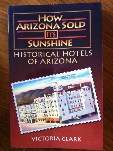 Imagen de archivo de How Arizona Sold Its Sunshine: Historical Hotels of Arizona a la venta por ThriftBooks-Atlanta
