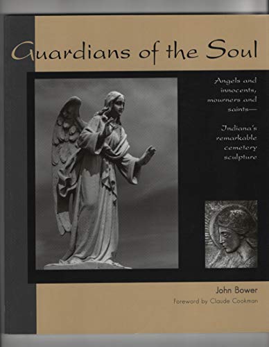 9780974518619: Guardians Of The Soul: Angels And Innocents, Mourners And Saints-Indiana's Remarkable Cemetery Sculpture