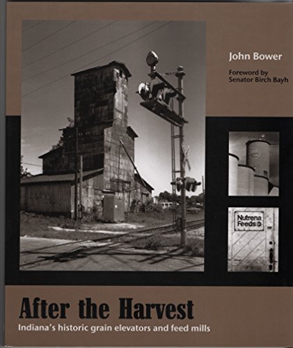 After the Harvest, Indiana's historic grain elevators and feed mills (9780974518633) by John Bower; Lynn Bower