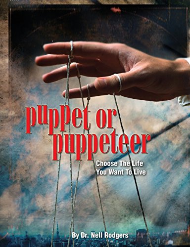 Puppet or Puppeteer: Choose the Life You Want to Live - Dr. Nell M. Rodgers