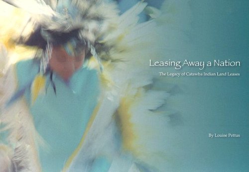 Leasing Away a Nation: The Legacy of Catawba Indian Land Leases (9780974528434) by Pettus, Louise