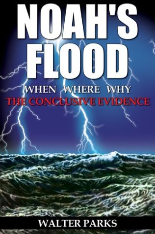 NOAHS FLOOD: When, Where, Why--The Conclusive Evidence